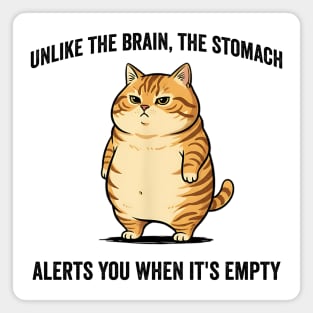 Unlike The Brain, The Stomach Alerts You When It's Empty snarky sarcastic cat insulting design Magnet